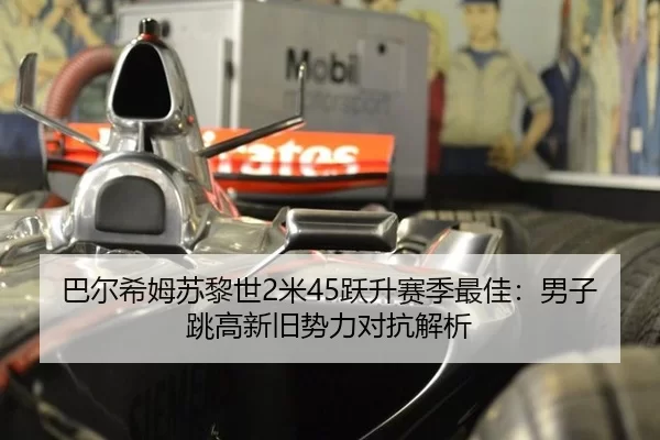 巴尔希姆苏黎世2米45跃升赛季最佳：男子跳高新旧势力对抗解析